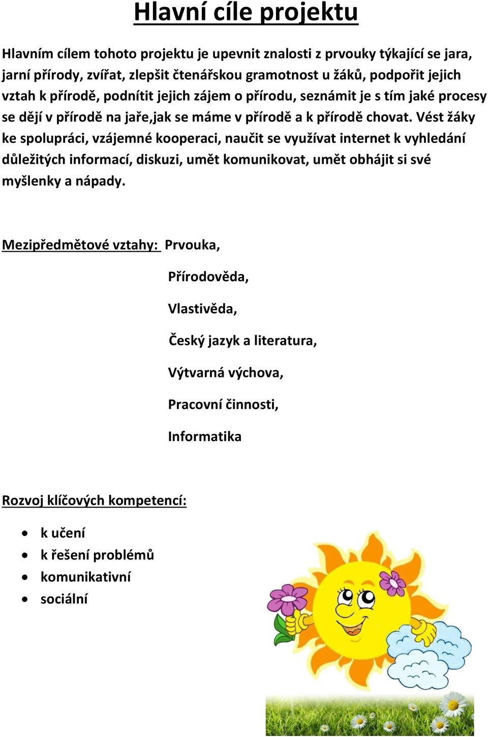 Vést žáky ke spolupráci, vzájemné kooperaci, naučit se využívat internet k vyhledání důležitých informací, diskuzi, umět komunikovat, umět obhájit si své myšlenky a nápady.