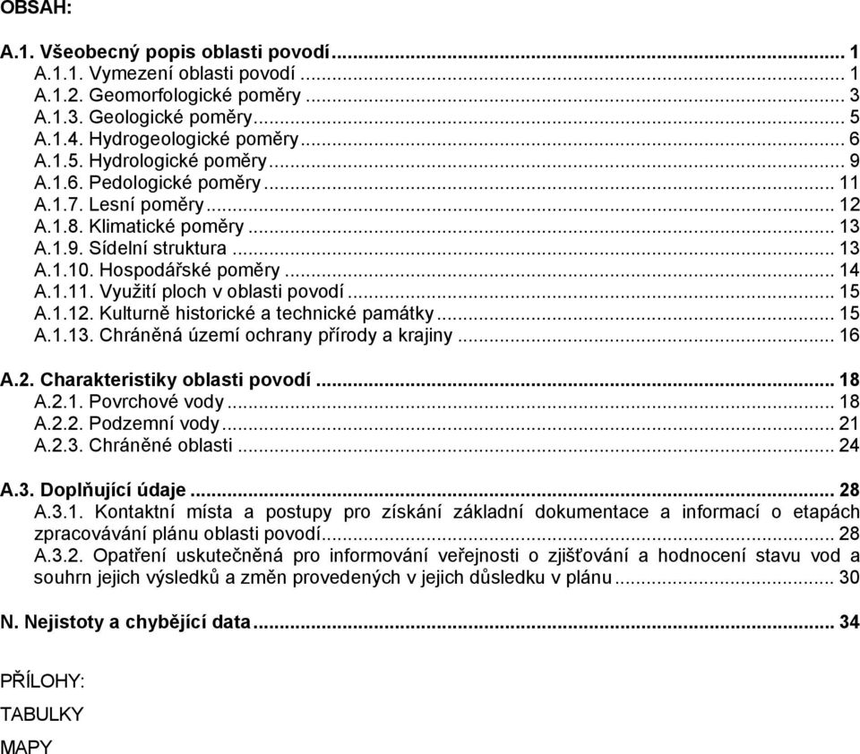 .. 15 A.1.12. Kulturně historické a technické památky... 15 A.1.13. Chráněná území ochrany přírody a krajiny... 16 A.2. Charakteristiky oblasti povodí... 18 A.2.1. Povrchové vody... 18 A.2.2. Podzemní vody.