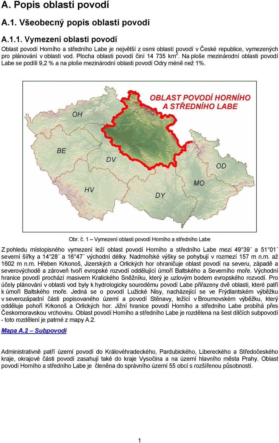 ní 14 735 km 2. Na ploše mezinárodní oblasti povodí Labe se podílí 9,2 % a na ploše mezinárodní oblasti povodí Odry méně než 1%. Obr. č.