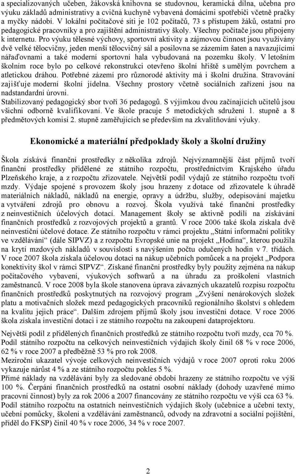 Pro výuku tělesné výchovy, sportovní aktivity a zájmovou činnost jsou využívány dvě velké tělocvičny, jeden menší tělocvičný sál a posilovna se zázemím šaten a navazujícími nářaďovnami a také moderní