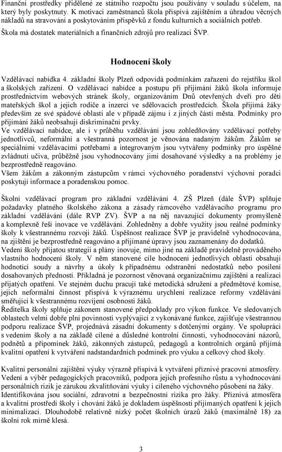 Škola má dostatek materiálních a finančních zdrojů pro realizaci ŠVP. Hodnocení školy Vzdělávací nabídka 4. základní školy Plzeň odpovídá podmínkám zařazení do rejstříku škol a školských zařízení.