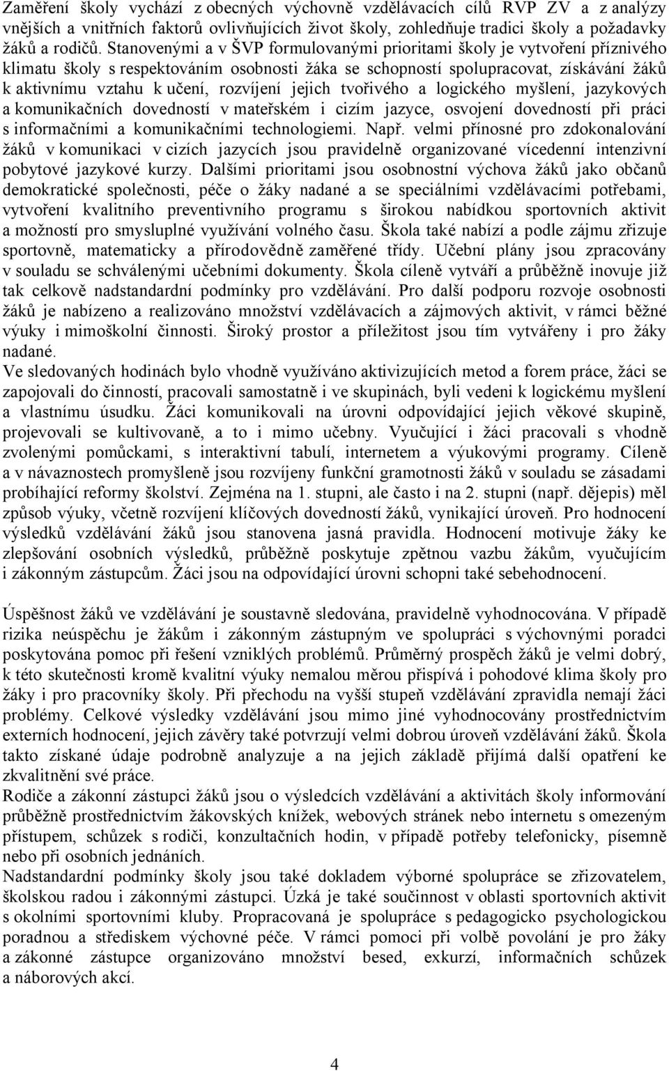 rozvíjení jejich tvořivého a logického myšlení, jazykových a komunikačních dovedností vmateřském i cizím jazyce, osvojení dovedností při práci s informačními a komunikačními technologiemi. Např.