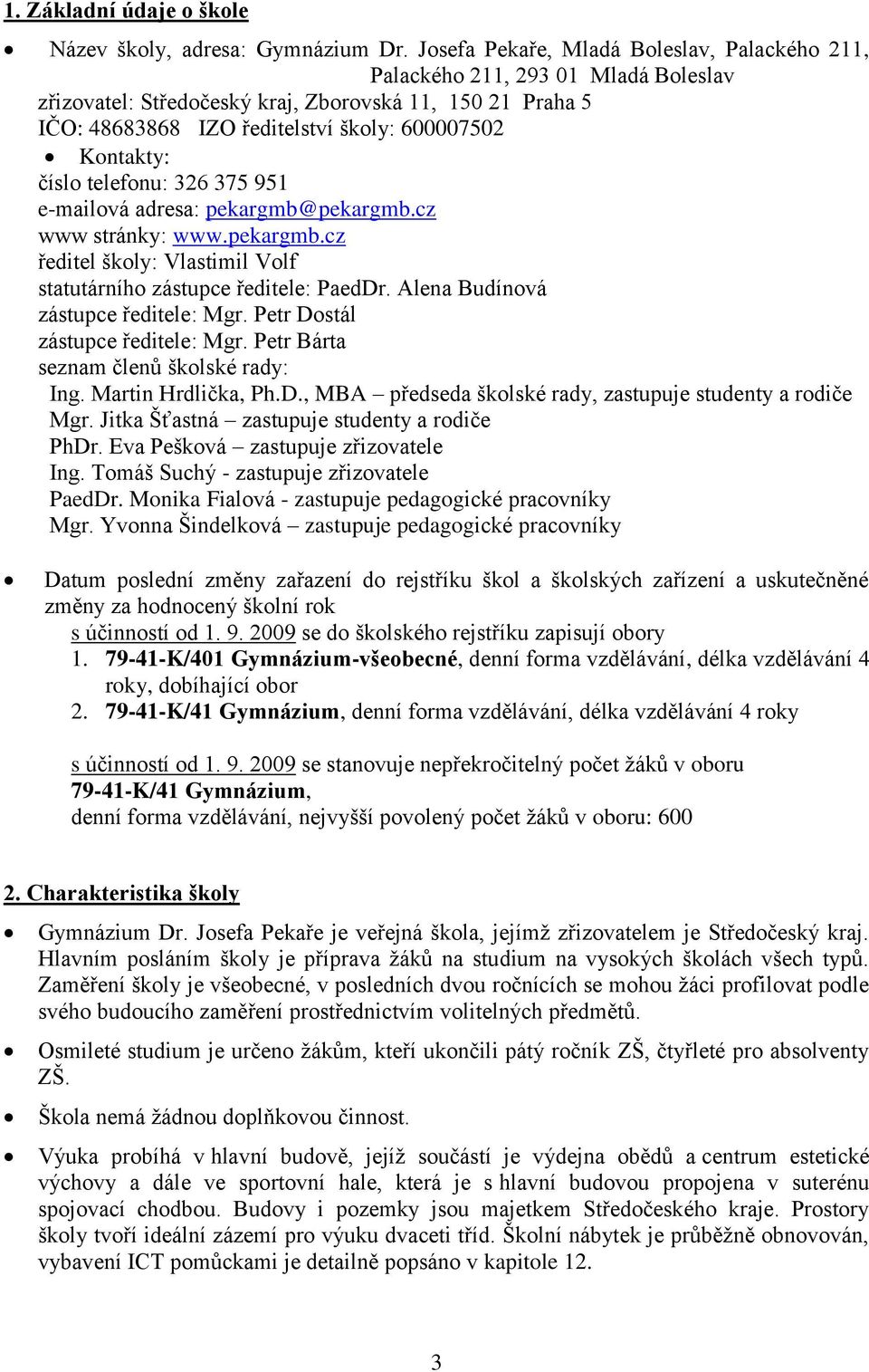 číslo telefonu: 326 375 951 e-mailová adresa: pekargmb@pekargmb.cz www stránky: www.pekargmb.cz ředitel školy: Vlastimil Volf statutárního zástupce ředitele: PaedDr.