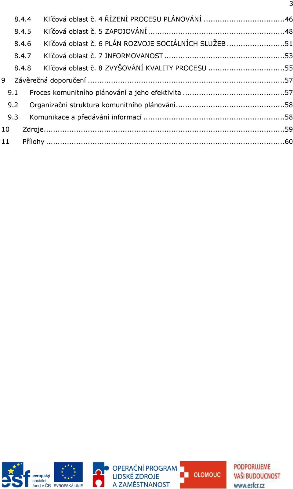 8 ZVYŠOVÁNÍ KVALITY PROCESU...55 9 Závěrečná doporučení...57 9.1 Proces komunitního plánování a jeho efektivita...57 9.2 Organizační struktura komunitního plánování.