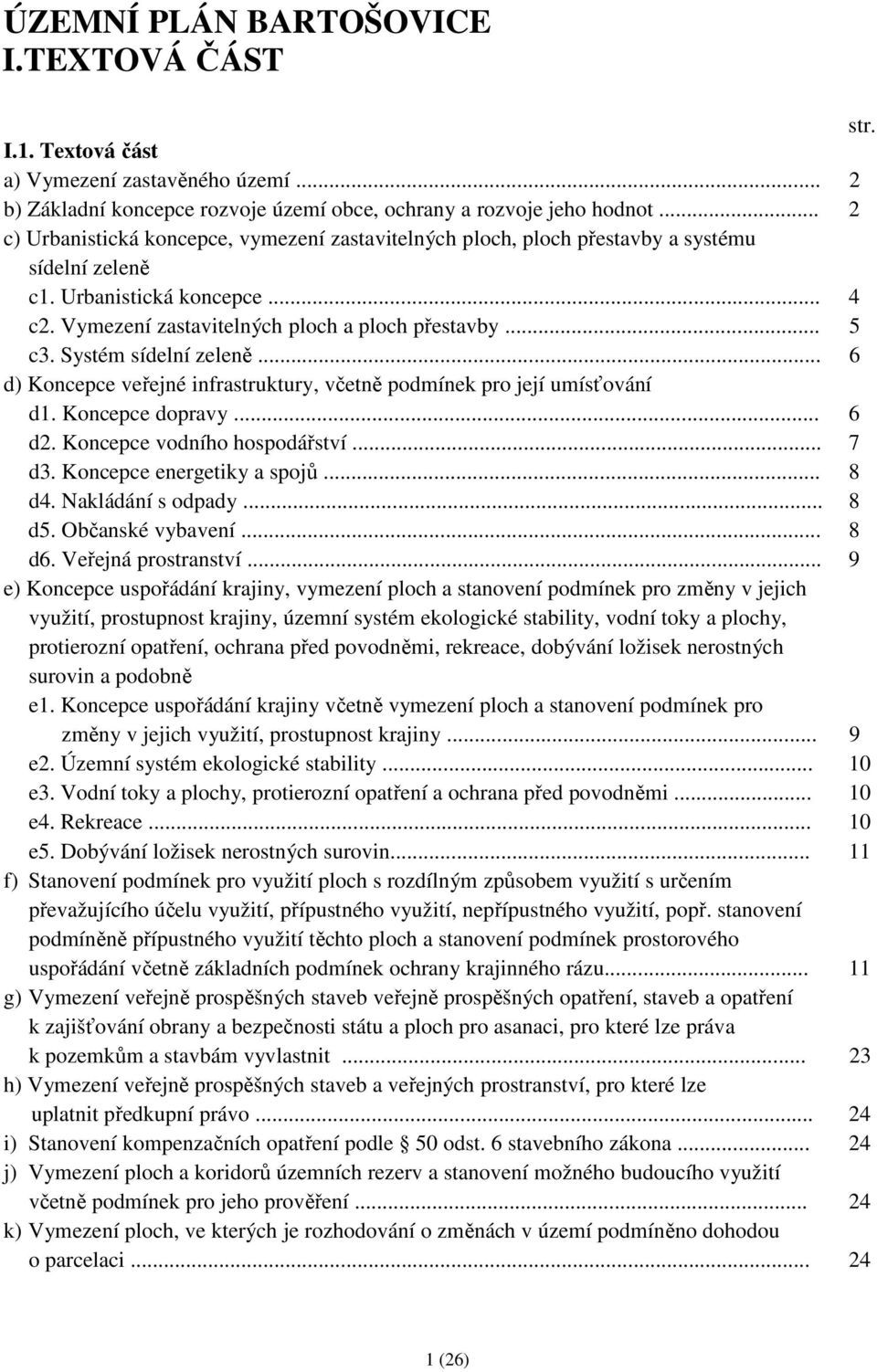 Systém sídelní zeleně... 6 d) Koncepce veřejné infrastruktury, včetně podmínek pro její umísťování d1. Koncepce dopravy... 6 d2. Koncepce vodního hospodářství... 7 d3. Koncepce energetiky a spojů.