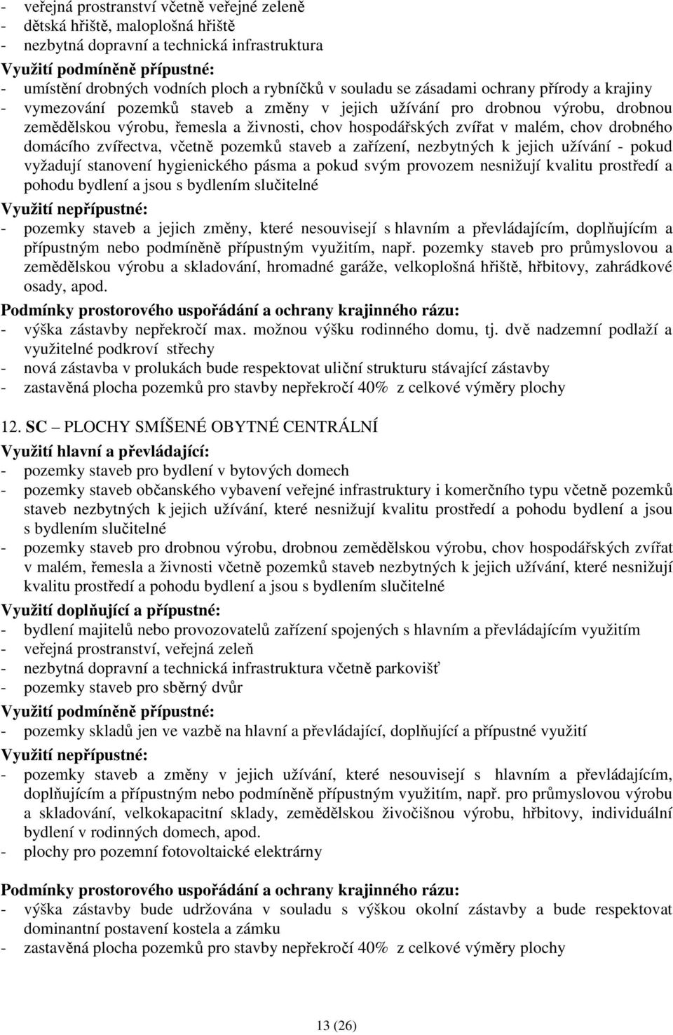 domácího zvířectva, včetně pozemků staveb a zařízení, nezbytných k jejich užívání - pokud vyžadují stanovení hygienického pásma a pokud svým provozem nesnižují kvalitu prostředí a pohodu bydlení a