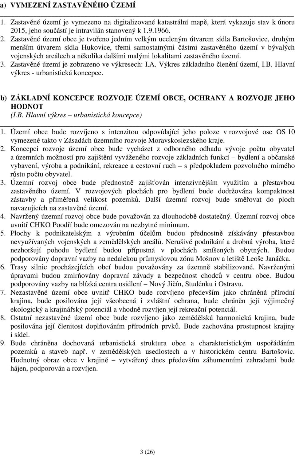 Zastavěné území obce je tvořeno jedním velkým uceleným útvarem sídla Bartošovice, druhým menším útvarem sídla Hukovice, třemi samostatnými částmi zastavěného území v bývalých vojenských areálech a