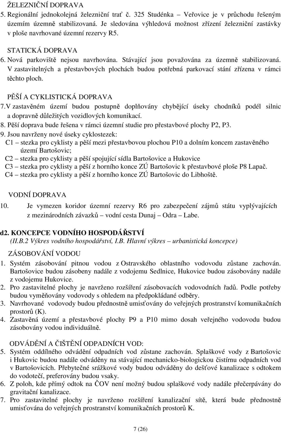 Stávající jsou považována za územně stabilizovaná. V zastavitelných a přestavbových plochách budou potřebná parkovací stání zřízena v rámci těchto ploch. PĚŠÍ A CYKLISTICKÁ DOPRAVA 7.