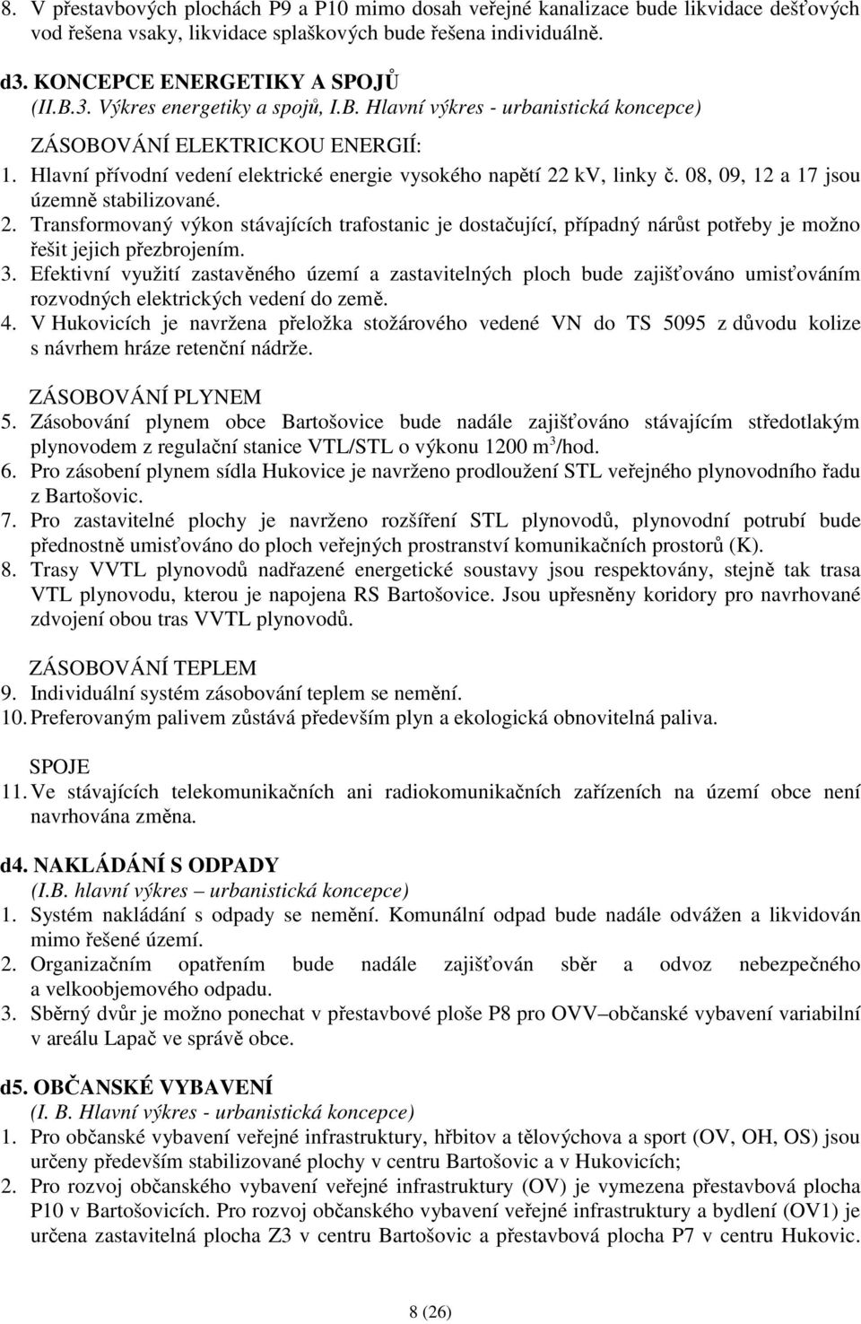 kv, linky č. 08, 09, 12 a 17 jsou územně stabilizované. 2. Transformovaný výkon stávajících trafostanic je dostačující, případný nárůst potřeby je možno řešit jejich přezbrojením. 3.