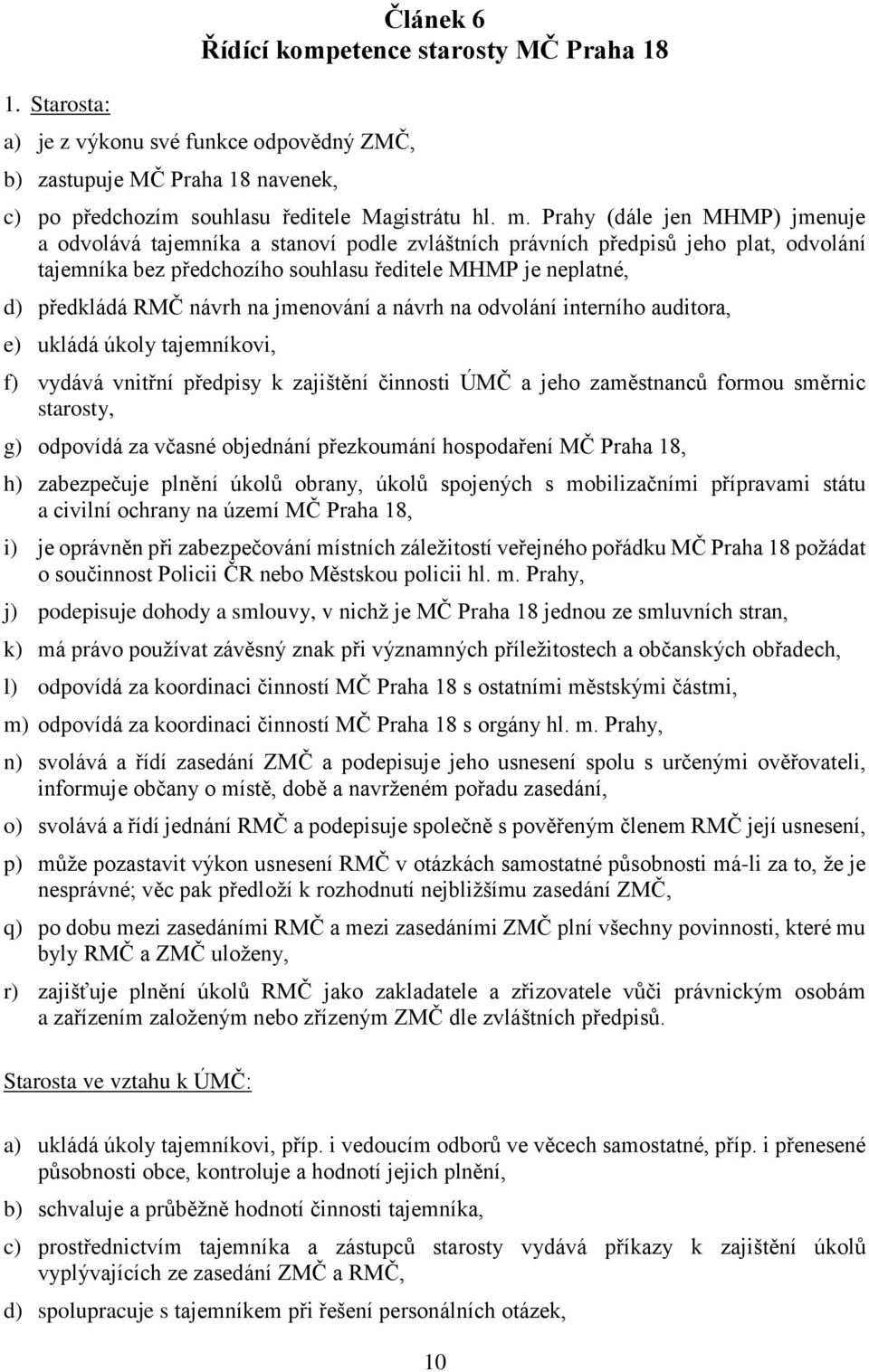 návrh na jmenování a návrh na odvolání interního auditora, e) ukládá úkoly tajemníkovi, f) vydává vnitřní předpisy k zajištění činnosti ÚMČ a jeho zaměstnanců formou směrnic starosty, g) odpovídá za