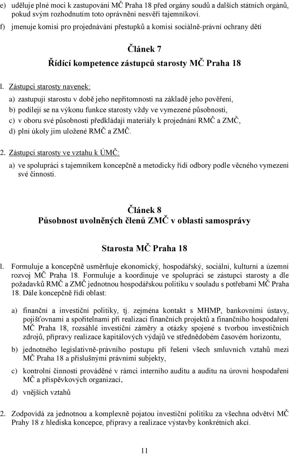 Zástupci starosty navenek: a) zastupují starostu v době jeho nepřítomnosti na základě jeho pověření, b) podílejí se na výkonu funkce starosty vždy ve vymezené působnosti, c) v oboru své působnosti