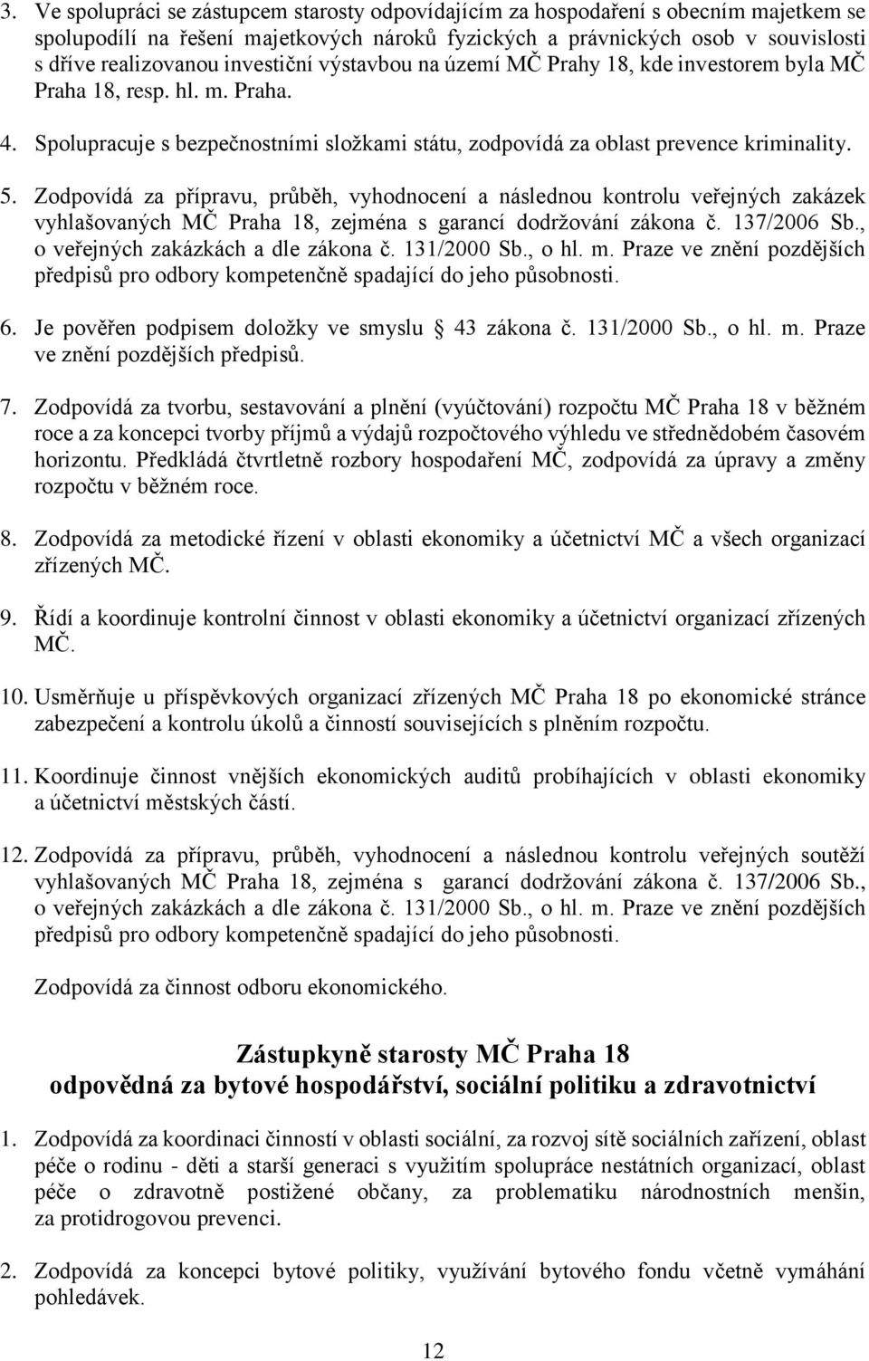 Zodpovídá za přípravu, průběh, vyhodnocení a následnou kontrolu veřejných zakázek vyhlašovaných MČ Praha 18, zejména s garancí dodržování zákona č. 137/2006 Sb., o veřejných zakázkách a dle zákona č.