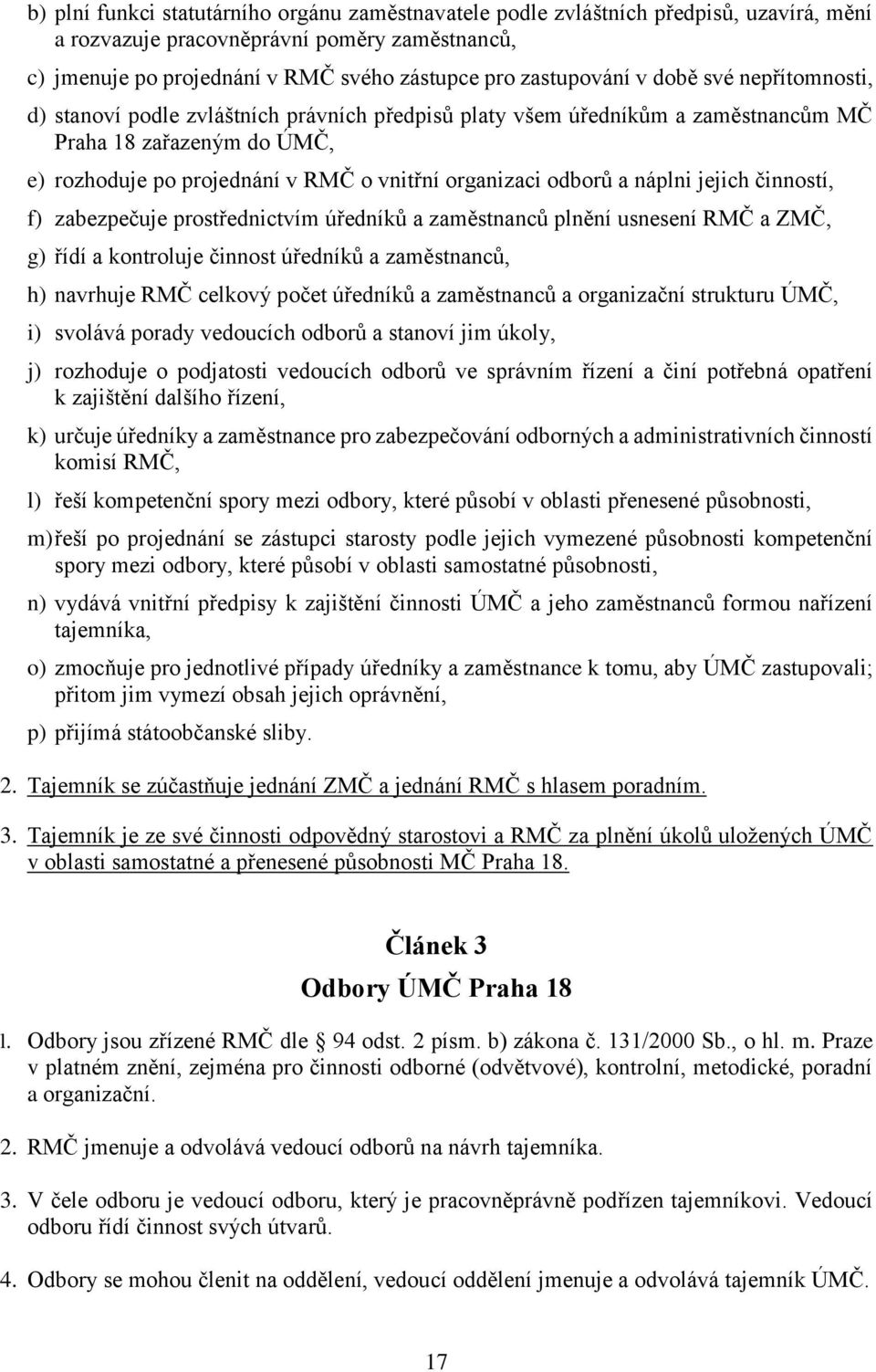 a náplni jejich činností, f) zabezpečuje prostřednictvím úředníků a zaměstnanců plnění usnesení RMČ a ZMČ, g) řídí a kontroluje činnost úředníků a zaměstnanců, h) navrhuje RMČ celkový počet úředníků