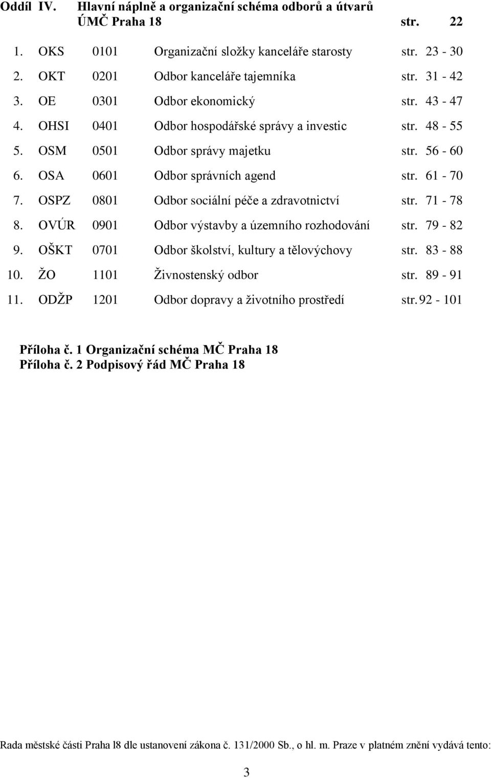 OSPZ 0801 Odbor sociální péče a zdravotnictví str. 71-78 8. OVÚR 0901 Odbor výstavby a územního rozhodování str. 79-82 9. OŠKT 0701 Odbor školství, kultury a tělovýchovy str. 83-88 10.