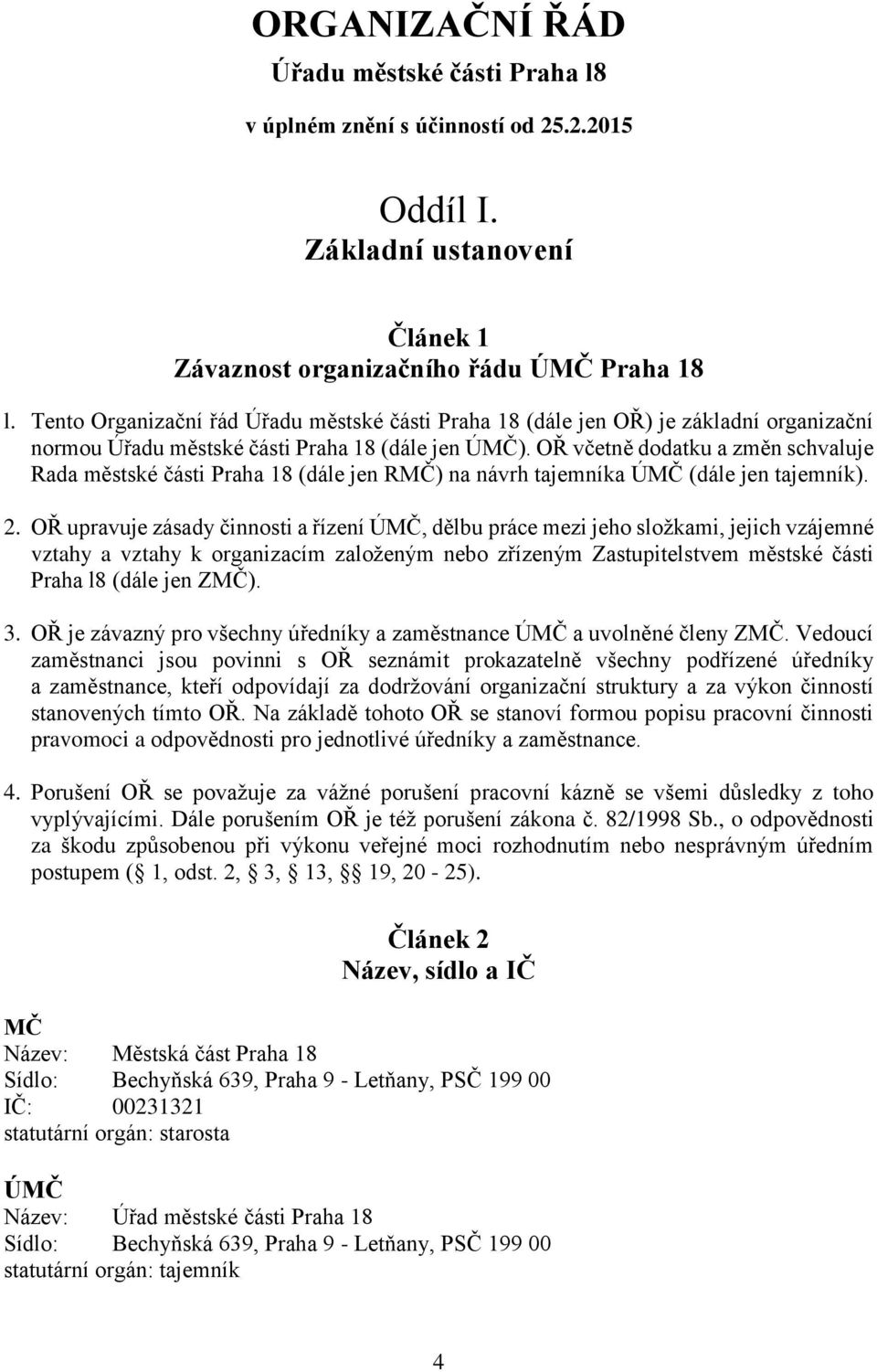 OŘ včetně dodatku a změn schvaluje Rada městské části Praha 18 (dále jen RMČ) na návrh tajemníka ÚMČ (dále jen tajemník). 2.