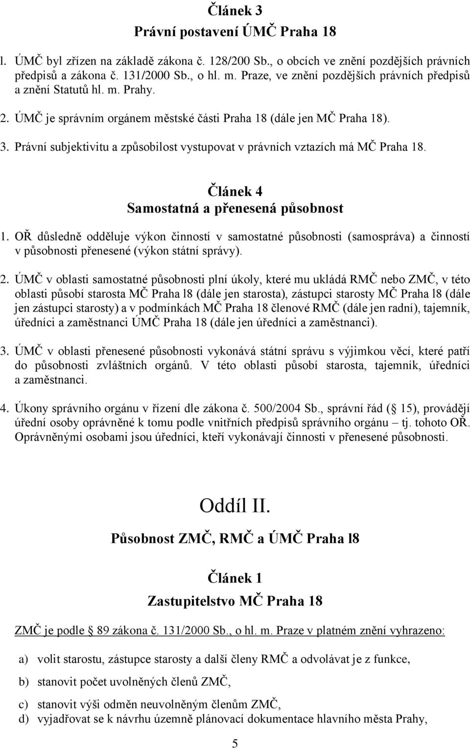 Právní subjektivitu a způsobilost vystupovat v právních vztazích má MČ Praha 18. Článek 4 Samostatná a přenesená působnost 1.