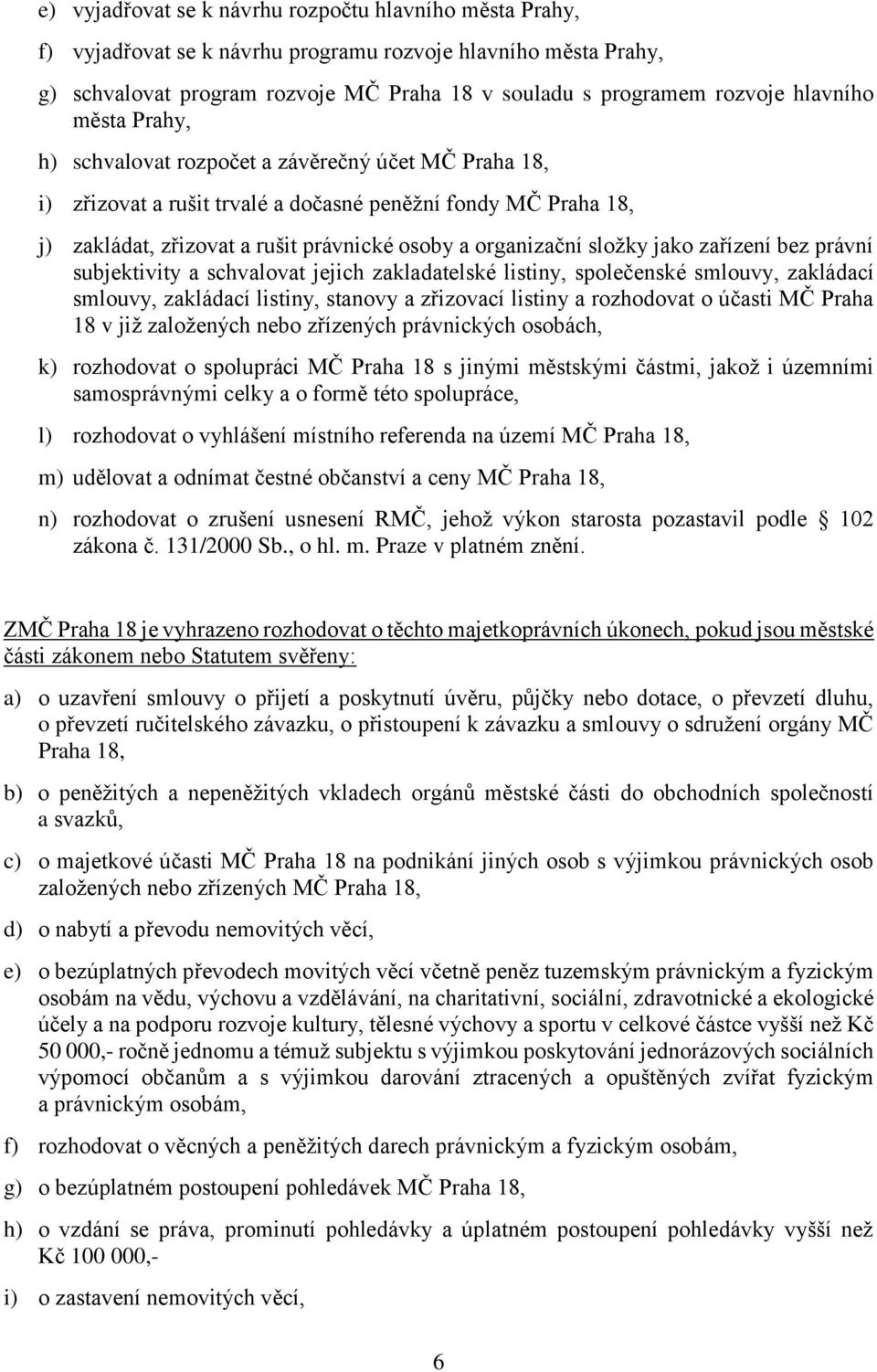 složky jako zařízení bez právní subjektivity a schvalovat jejich zakladatelské listiny, společenské smlouvy, zakládací smlouvy, zakládací listiny, stanovy a zřizovací listiny a rozhodovat o účasti MČ