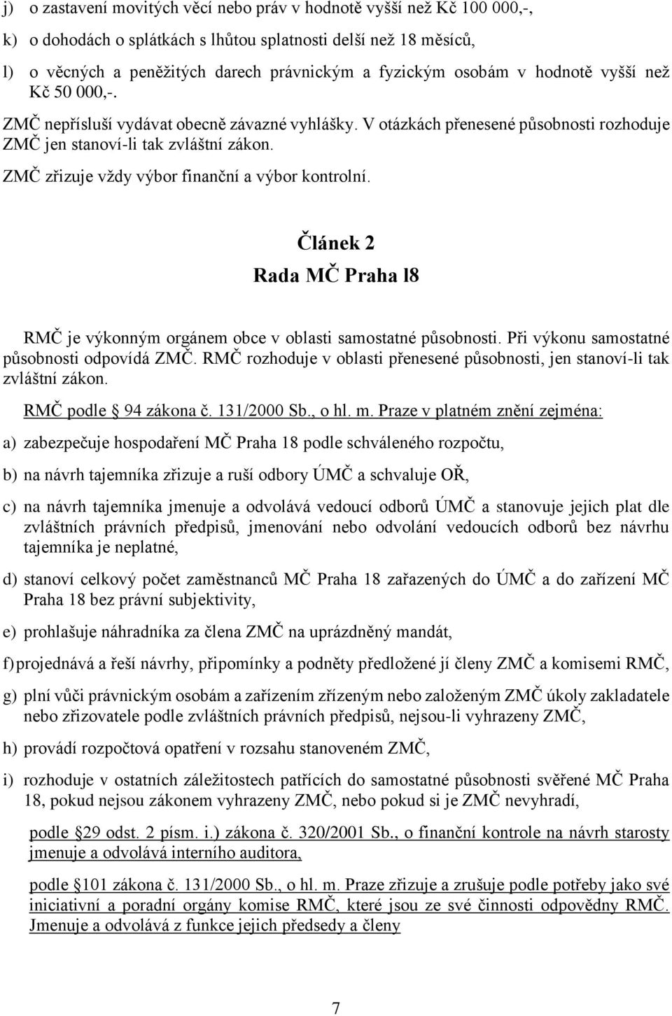 ZMČ zřizuje vždy výbor finanční a výbor kontrolní. Článek 2 Rada MČ Praha l8 RMČ je výkonným orgánem obce v oblasti samostatné působnosti. Při výkonu samostatné působnosti odpovídá ZMČ.