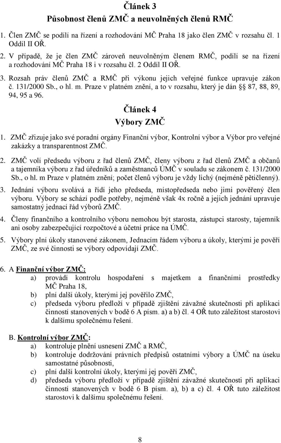 Rozsah práv členů ZMČ a RMČ při výkonu jejich veřejné funkce upravuje zákon č. 131/2000 Sb., o hl. m. Praze v platném znění, a to v rozsahu, který je dán 87, 88, 89, 94, 95 a 96.