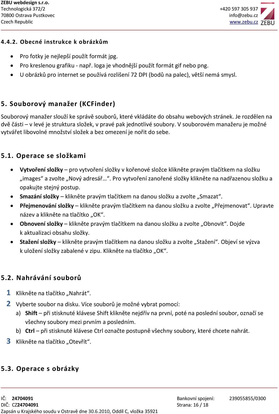 Souborový manažer (KCFinder) Souborový manažer slouží ke správě souborů, které vkládáte do obsahu webových stránek. Je rozdělen na dvě části v levé je struktura složek, v pravé pak jednotlivé soubory.