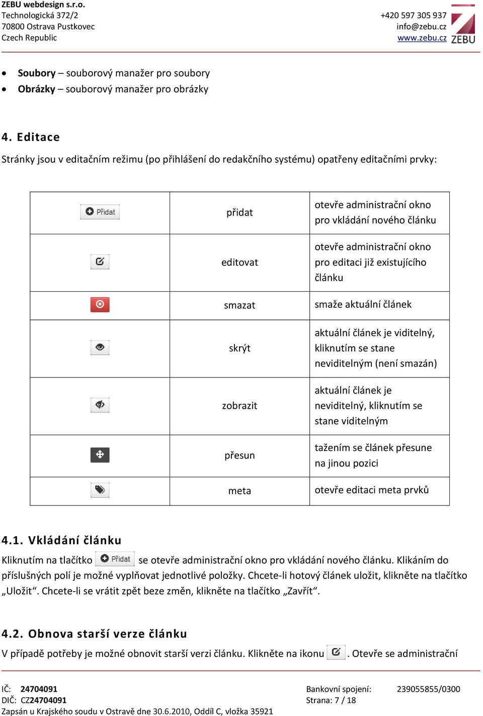 nového článku otevře administrační okno pro editaci již existujícího článku smaže aktuální článek aktuální článek je viditelný, kliknutím se stane neviditelným (není smazán) aktuální článek je