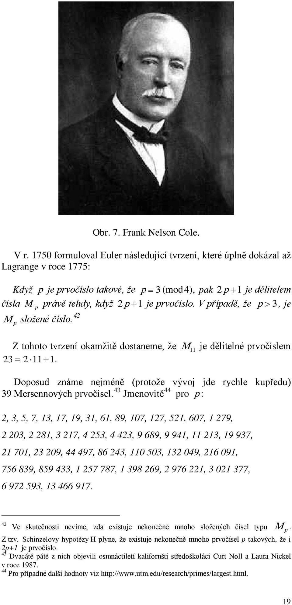 V říadě, že > 3, je M složené číslo. 42 Z tohoto tvrzení okamžitě dostaneme, že M 11 je dělitelné rvočíslem 23 = 2 11+ 1.