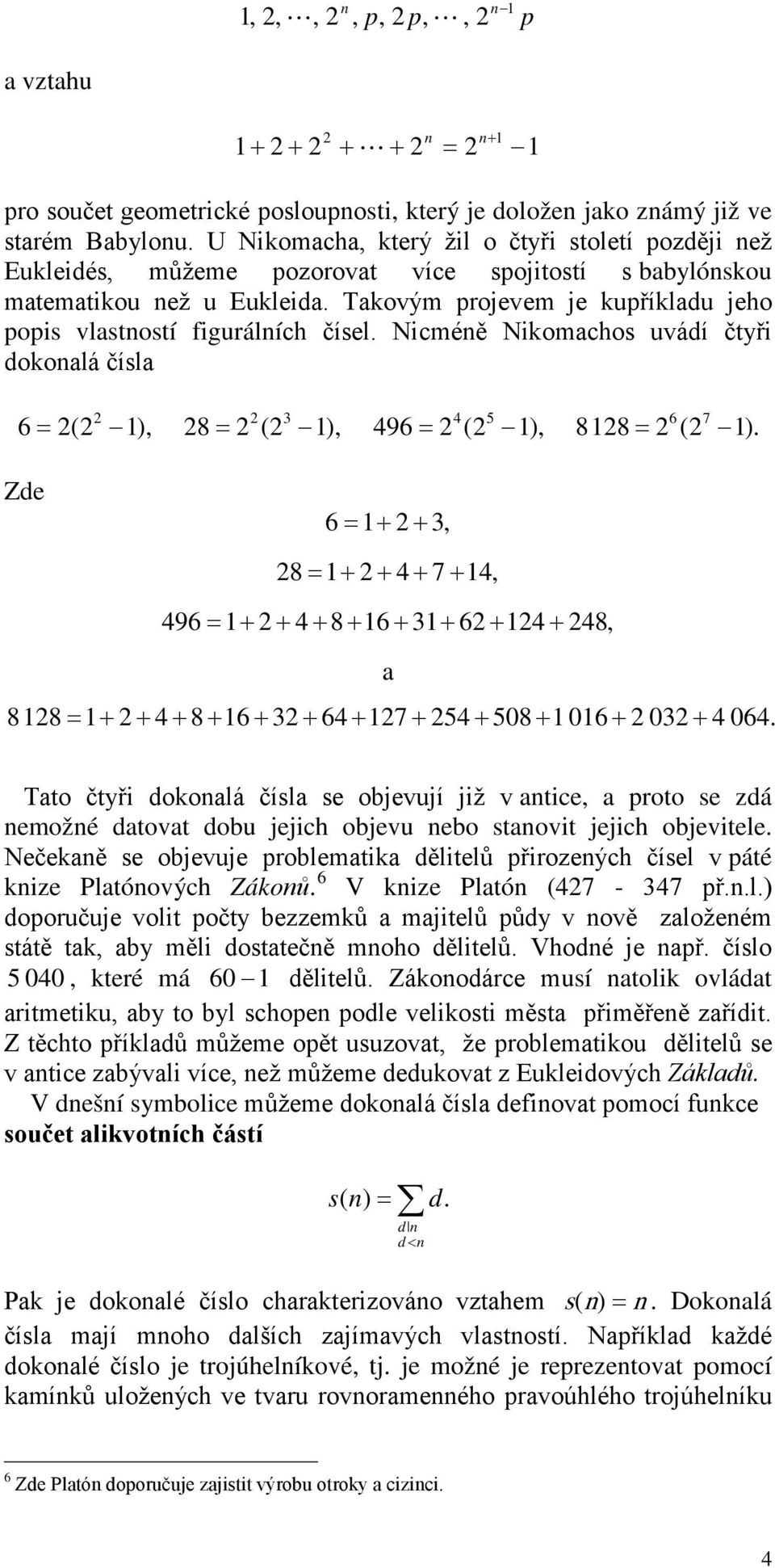 Takovým rojevem je kuříkladu jeho ois vlastností figurálních čísel. Nicméně Nikomachos uvádí čtyři dokonalá čísla 6 2(2 2 2 3 4 5 = 1), 28 = 2 (2 1), 496 = 2 (2 1), 6 7 8128 = 2 (2 1).