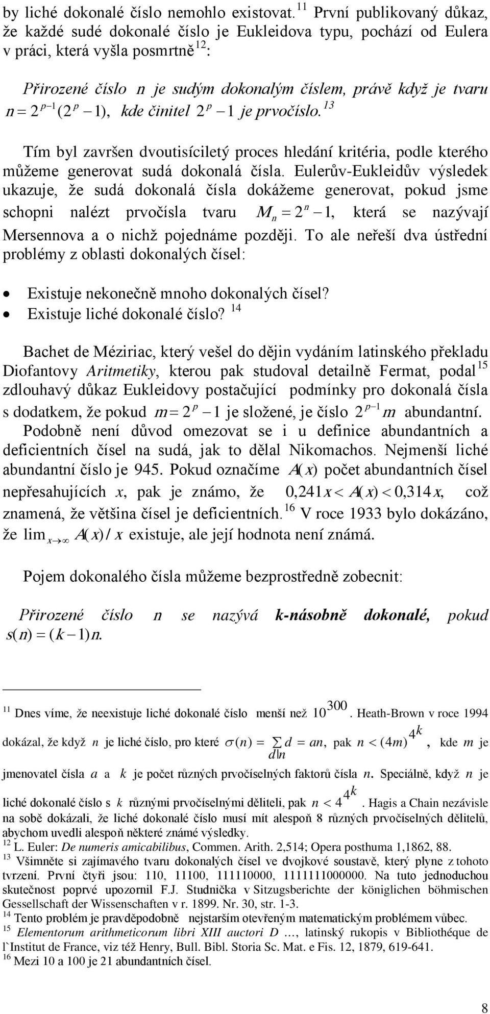 1), kde činitel 2 1 je rvočíslo. 13 Tím byl završen dvoutisíciletý roces hledání kritéria, odle kterého můžeme generovat sudá dokonalá čísla.