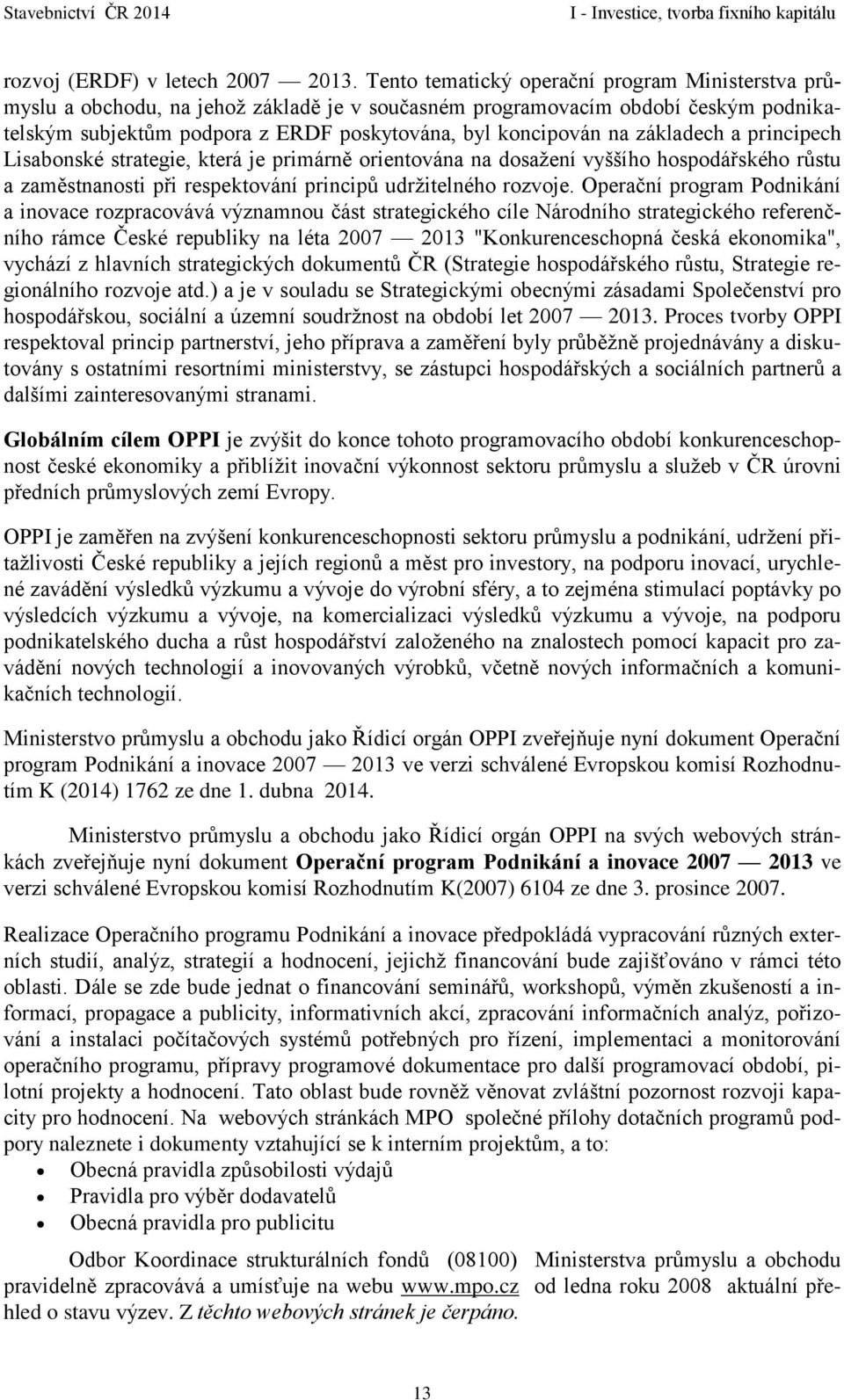 základech a principech Lisabonské strategie, která je primárně orientována na dosažení vyššího hospodářského růstu a zaměstnanosti při respektování principů udržitelného rozvoje.