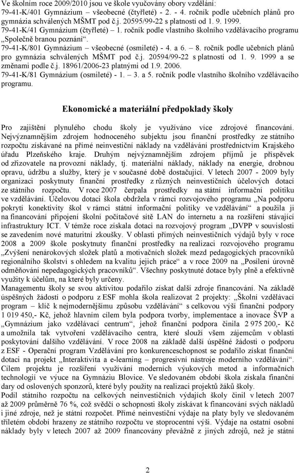 ročník podle učebních plánů pro gymnázia schválených MŠMT pod č.j. 20594/99-22 s platností od 1. 9. 1999 a se změnami podle č.j. 18961/2006-23 platnými od 1.9. 2006.