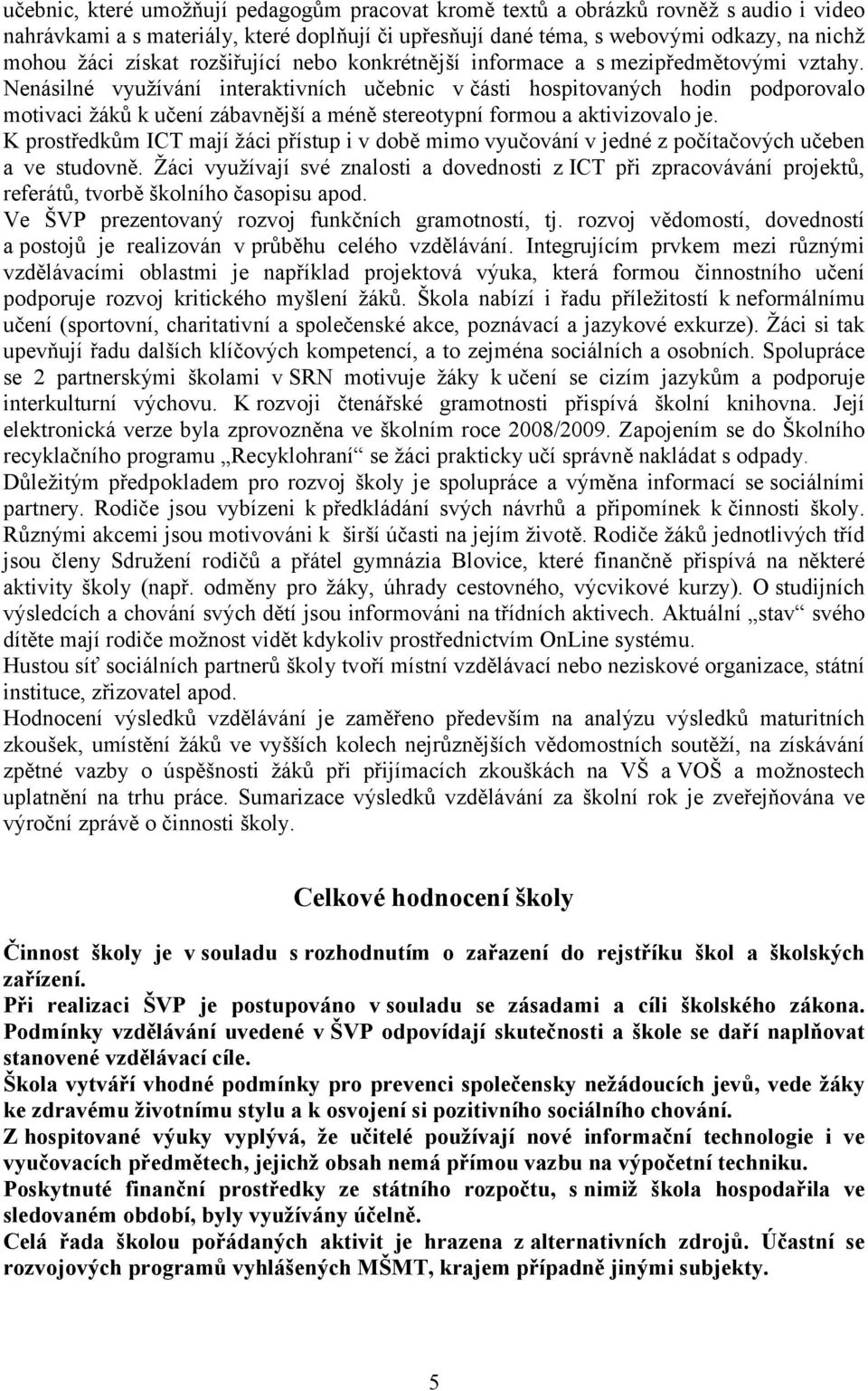 Nenásilné využívání interaktivních učebnic v části hospitovaných hodin podporovalo motivaci žáků k učení zábavnější a méně stereotypní formou a aktivizovalo je.