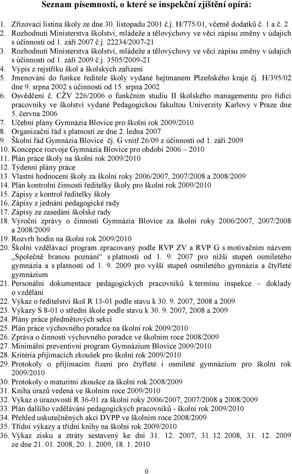 Rozhodnutí Ministerstva školství, mládeže a tělovýchovy ve věci zápisu změny v údajích s účinností od 1. září 2009 č.j. 3505/2009-21 4. Výpis z rejstříku škol a školských zařízení 5.