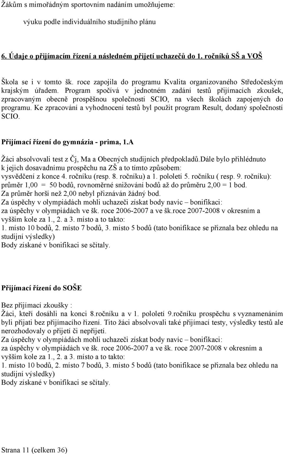 Program spočívá v jednotném zadání testů přijímacích zkoušek, zpracovaným obecně prospěšnou společností SCIO, na všech školách zapojených do programu.