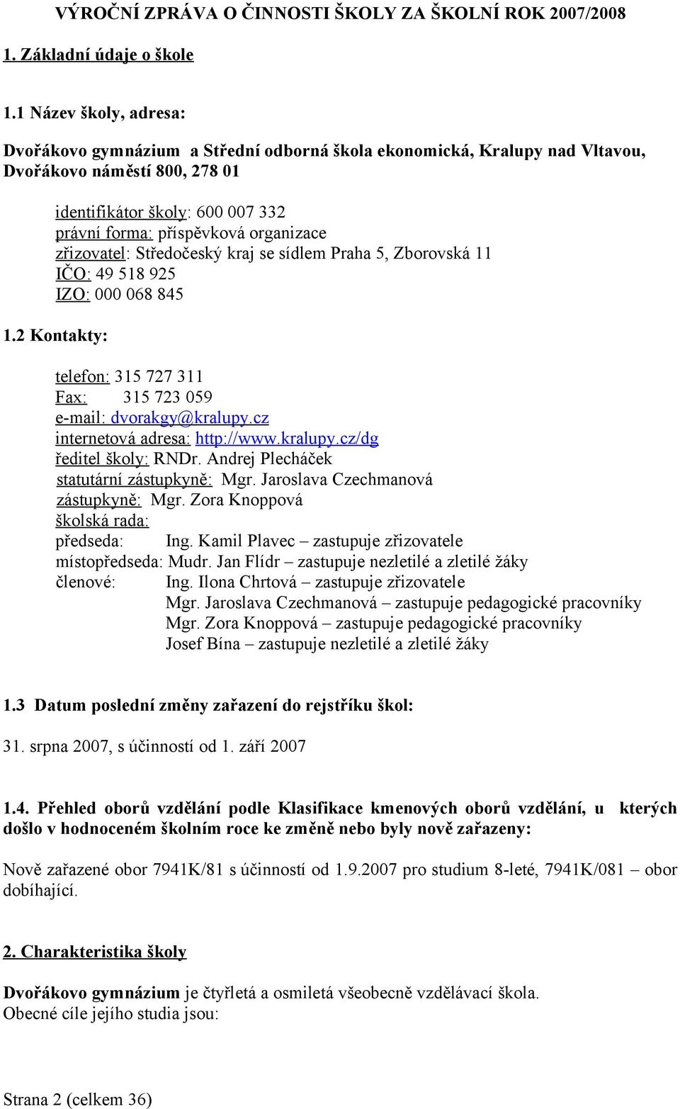 zřizovatel: Středočeský kraj se sídlem Praha 5, Zborovská 11 IČO: 49 518 925 IZO: 000 068 845 1.2 Kontakty: telefon: 315 727 311 Fax: 315 723 059 e-mail: dvorakgy@kralupy.