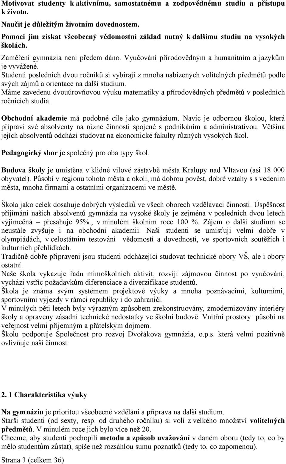 Studenti posledních dvou ročníků si vybírají z mnoha nabízených volitelných předmětů podle svých zájmů a orientace na další studium.