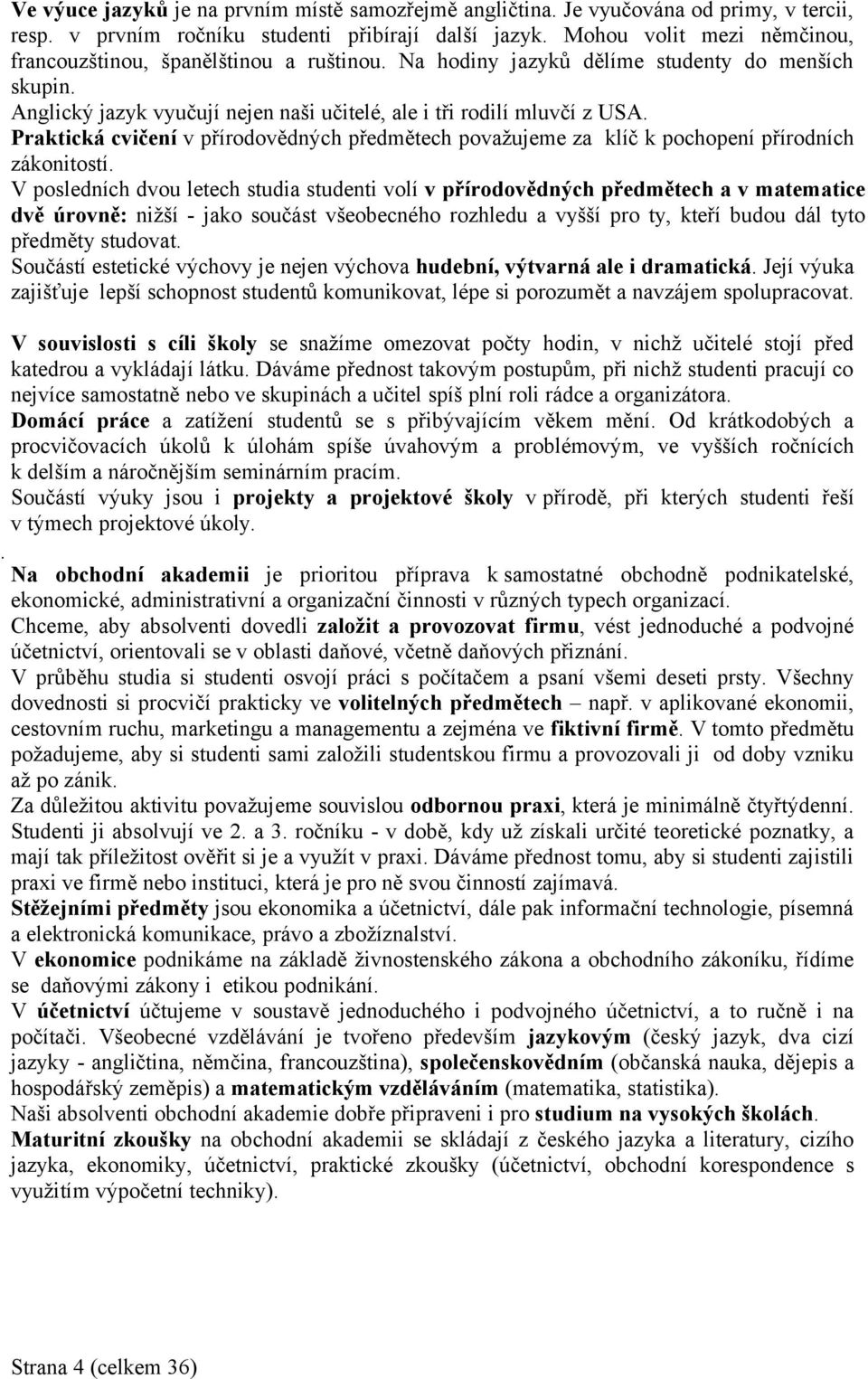 Praktická cvičení v přírodovědných předmětech považujeme za klíč k pochopení přírodních zákonitostí.