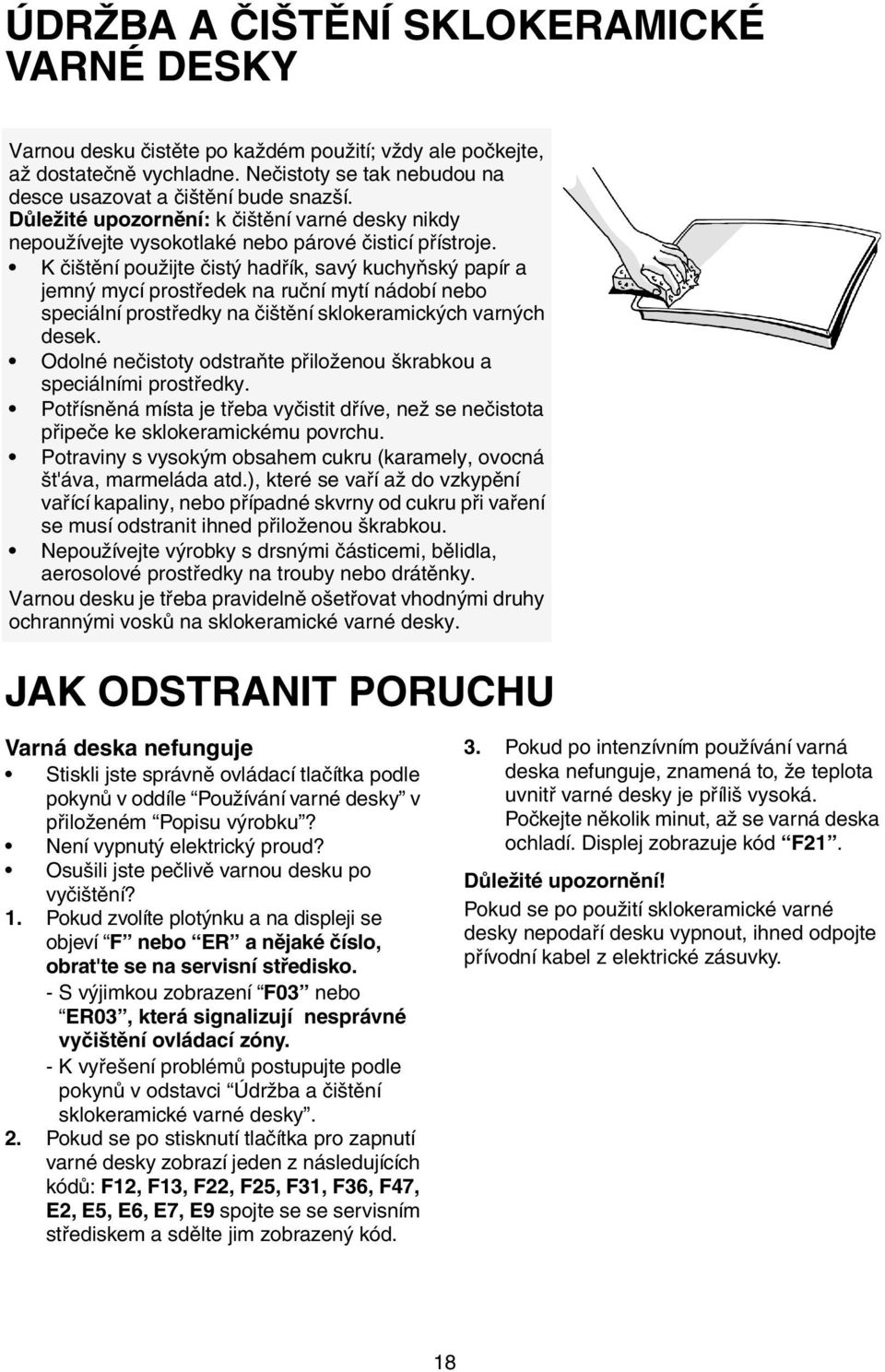 K čištění použijte čistý hadřík, savý kuchyňský papír a jemný mycí prostředek na ruční mytí nádobí nebo speciální prostředky na čištění sklokeramických varných desek.