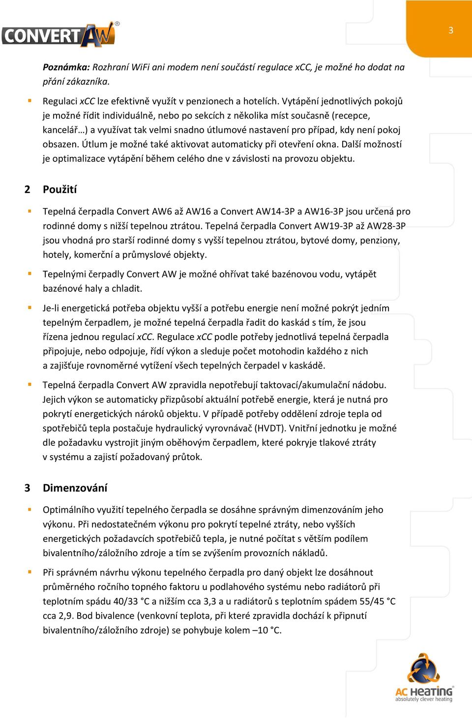 obsazen. Útlum je možné také aktivovat automaticky při otevření okna. Další možností je optimalizace vytápění během celého dne v závislosti na provozu objektu.