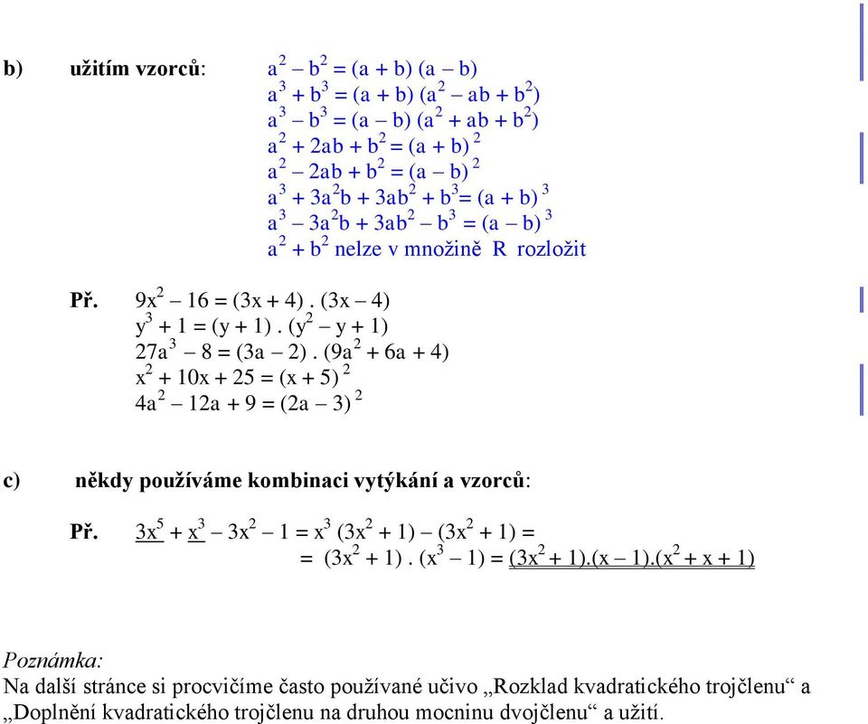 (9a + 6a + 4) x + 10x + 5 = (x + 5) 4a 1a + 9 = (a 3) c) někdy používáme kombinaci vytýkání a vzorců: Př. 3x 5 + x 3 3x 1 = x 3 (3x + 1) (3x + 1) = = (3x + 1).