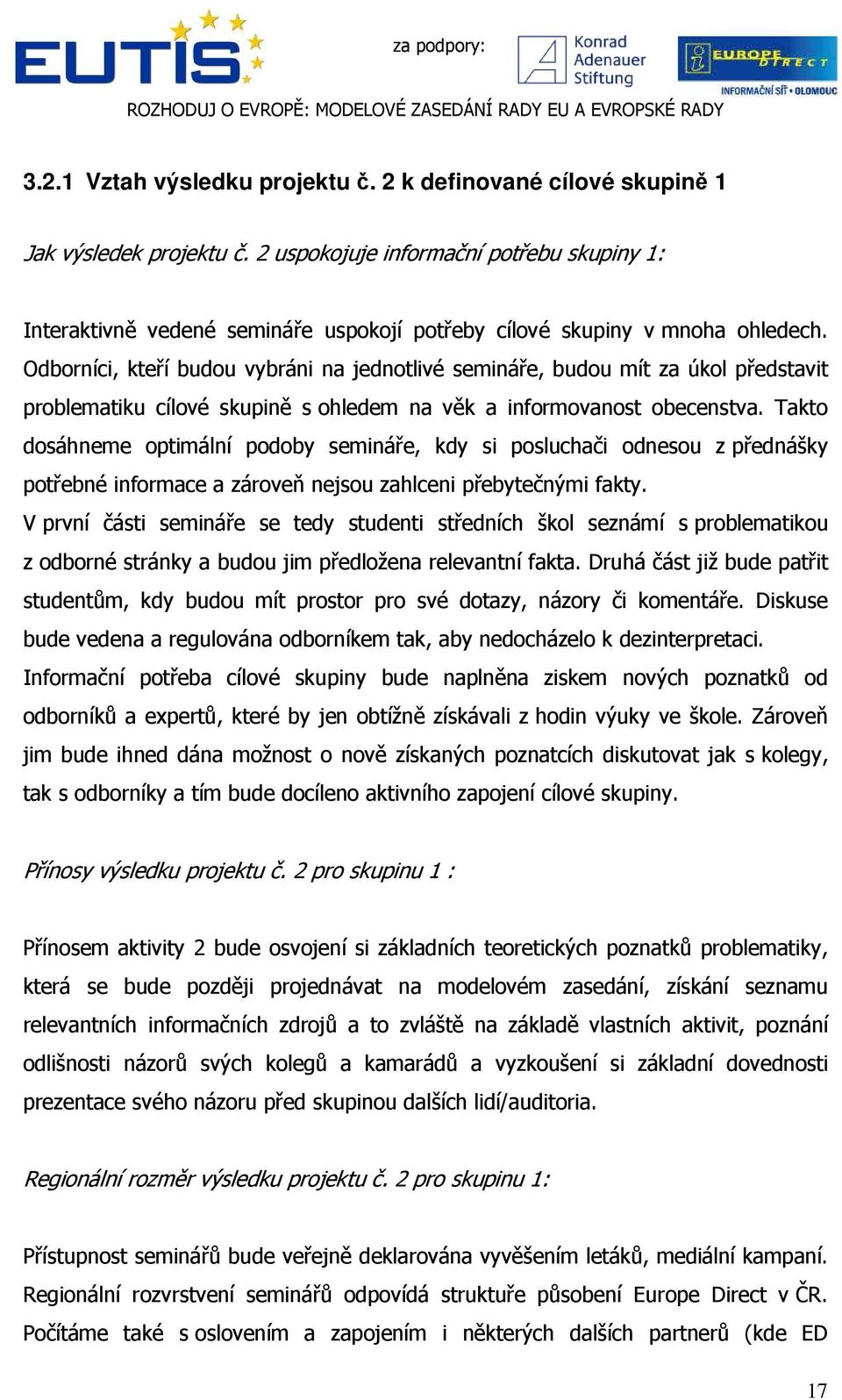 Odborníci, kteří budou vybráni na jednotlivé semináře, budou mít za úkol představit problematiku cílové skupině s ohledem na věk a informovanost obecenstva.