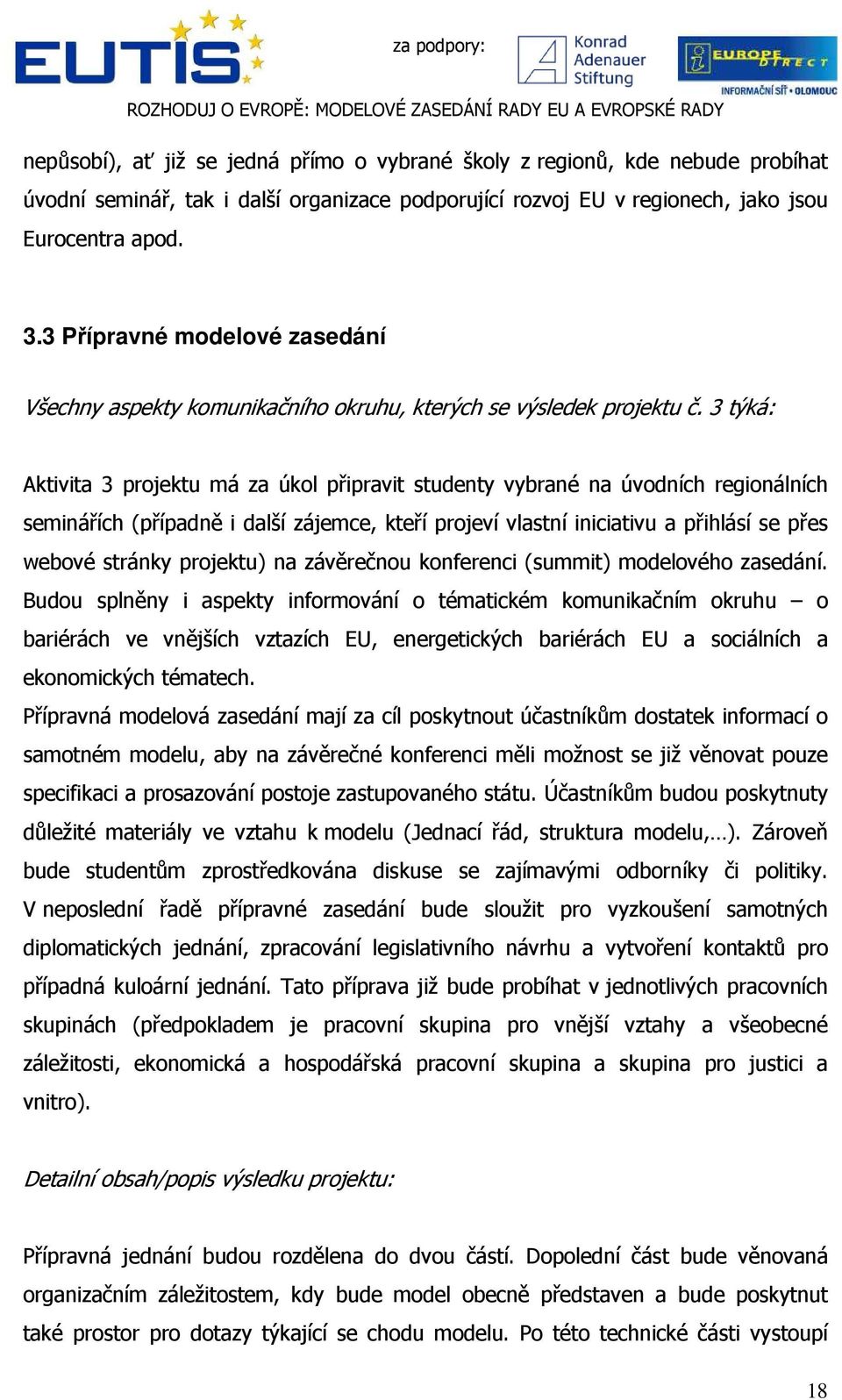 3 týká: Aktivita 3 projektu má za úkol připravit studenty vybrané na úvodních regionálních seminářích (případně i další zájemce, kteří projeví vlastní iniciativu a přihlásí se přes webové stránky