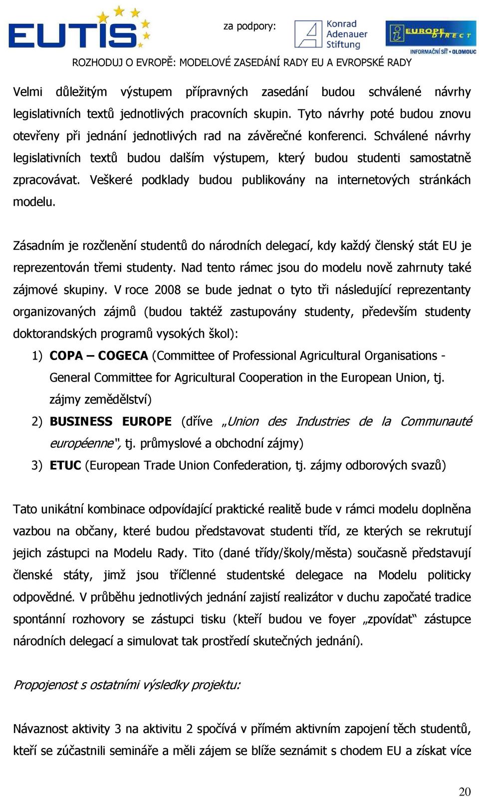 Veškeré podklady budou publikovány na internetových stránkách modelu. Zásadním je rozčlenění studentů do národních delegací, kdy každý členský stát EU je reprezentován třemi studenty.