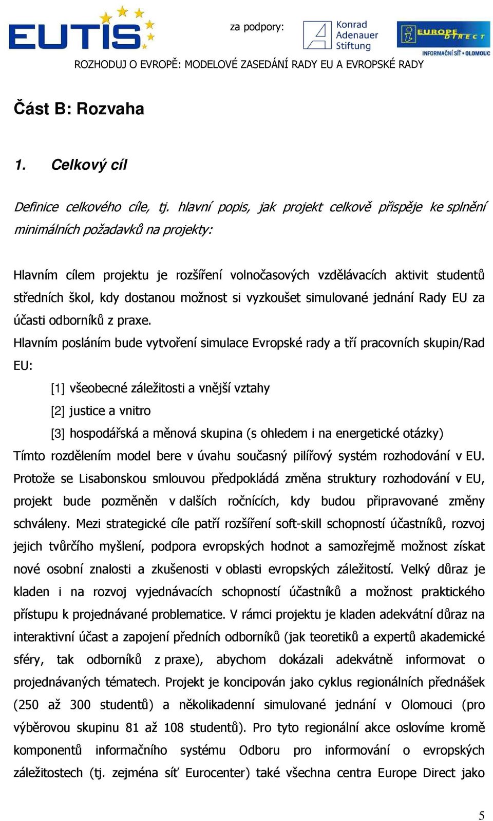 možnost si vyzkoušet simulované jednání Rady EU za účasti odborníků z praxe.