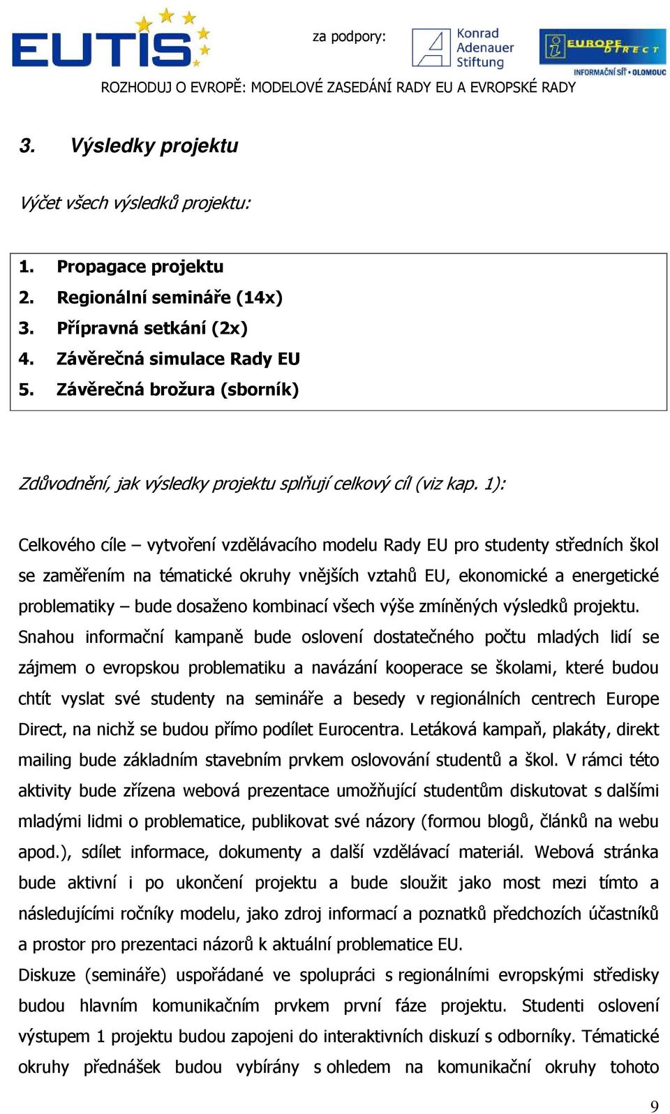 1): Celkového cíle vytvoření vzdělávacího modelu Rady EU pro studenty středních škol se zaměřením na tématické okruhy vnějších vztahů EU, ekonomické a energetické problematiky bude dosaženo kombinací