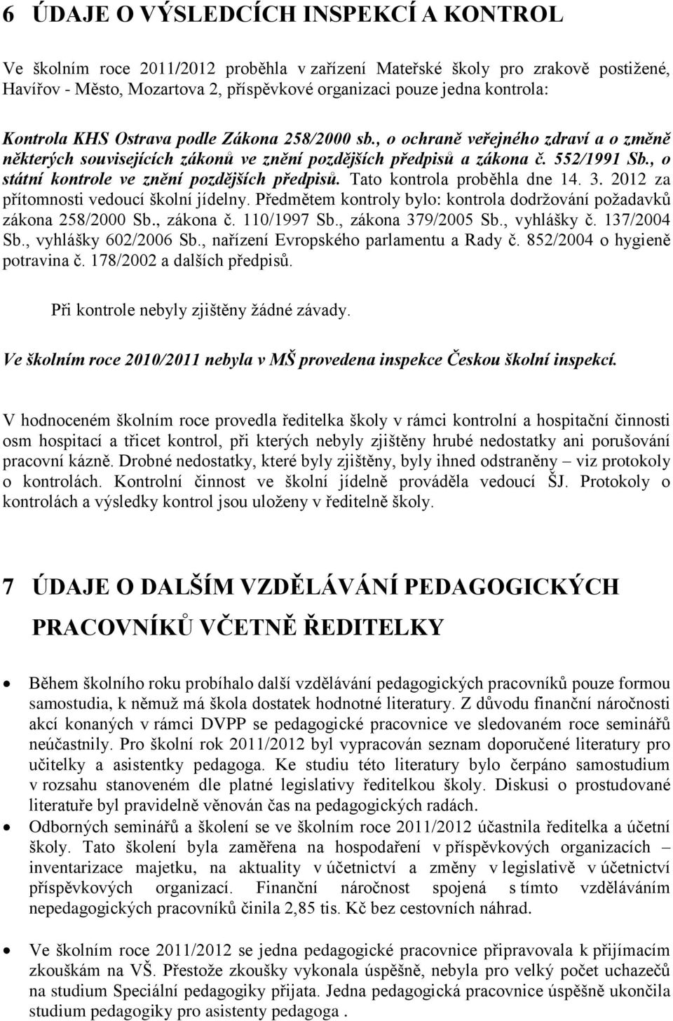 , o státní kontrole ve znění pozdějších předpisů. Tato kontrola proběhla dne 14. 3. 2012 za přítomnosti vedoucí školní jídelny.