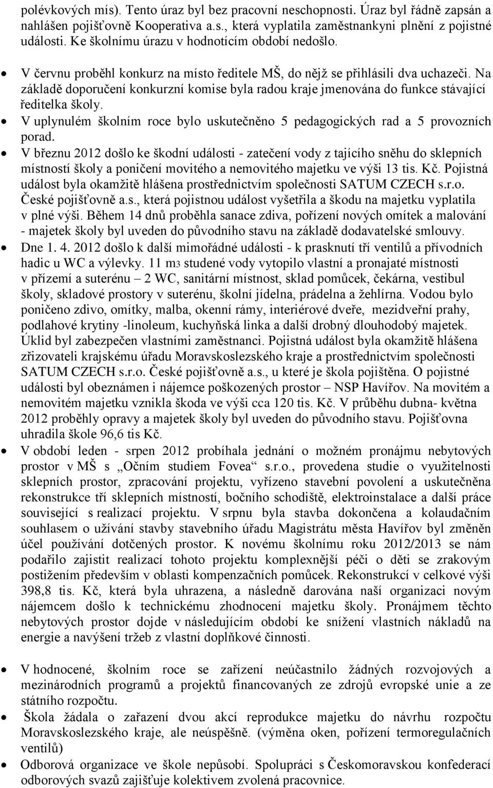 Na základě doporučení konkurzní komise byla radou kraje jmenována do funkce stávající ředitelka školy. V uplynulém školním roce bylo uskutečněno 5 pedagogických rad a 5 provozních porad.