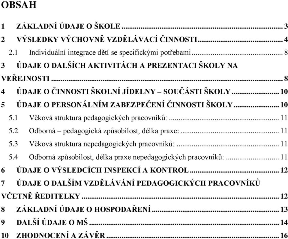 .. 11 5.2 Odborná pedagogická způsobilost, délka praxe:... 11 5.3 Věková struktura nepedagogických pracovníků:... 11 5.4 Odborná způsobilost, délka praxe nepedagogických pracovníků:.