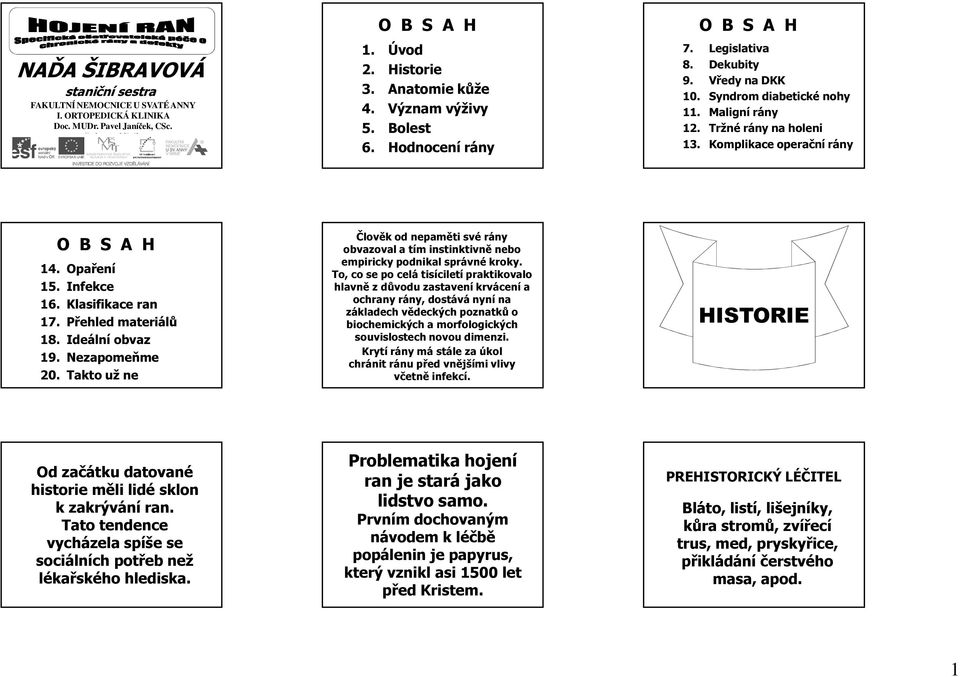 Komplikace operační rány O B S A H 14. Opaření 15. Infekce 16. Klasifikace ran 17. Přehled materiálů 18. Ideální obvaz 19. Nezapomeňme 20.