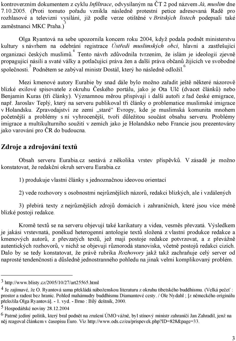 ) 3 Olga Ryantová na sebe upozornila koncem roku 2004, když podala podnět ministerstvu kultury s návrhem na odebrání registrace Ústředí muslimských obcí, hlavní a zastřešující organizaci českých