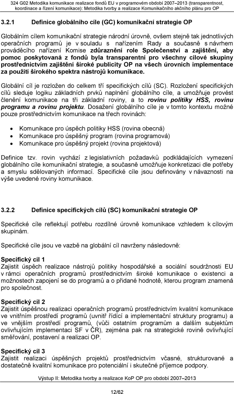 publicity OP na všech úrovních implementace za použití širokého spektra nástrojů komunikace. Globální cíl je rozložen do celkem tří specifických cílů (SC).